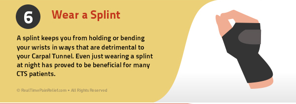 Wear a splint to ease pain from carpal tunnel syndrome.