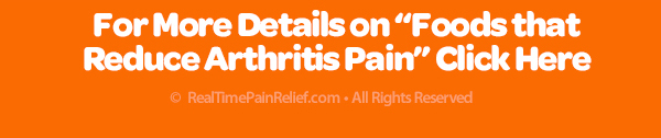 For details on foods that reduce arthritis pain click here.